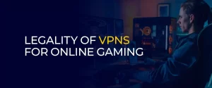 Legality of VPNs for Online Gaming 