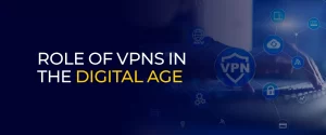 Role Of VPNs In The Digital Age 