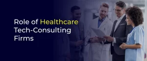 Role of Healthcare Tech-Consulting Firms 