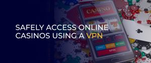 Safely Access Online Casinos Using a VPN 