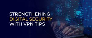 Strengthening Digital Security with VPN Tips 