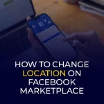 How To Change Location on Facebook Marketplace