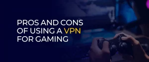 Pros and Cons of Using a VPN for Gaming 