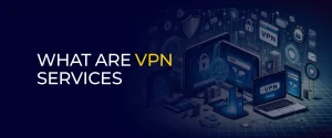 What are VPN Services 