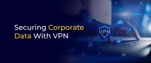 Securing Corporate Data With VPN 