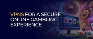 VPNs for a Secure Online Gambling Experience 