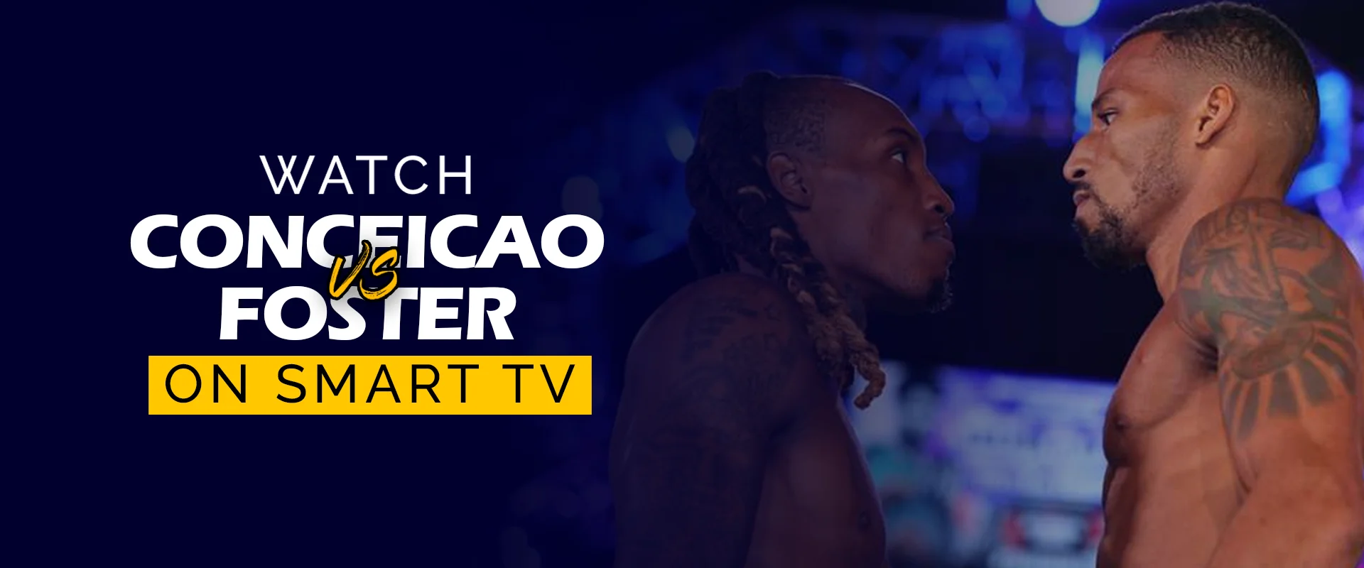 Watch Conceicao vs Foster boxing match on Smart TV. Promotional image showing two boxers, Conceicao and Foster, facing off in a close-up shot before their match, with bold text highlighting streaming availability on Smart TV.