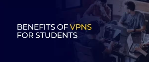 Benefits of VPNs for Students