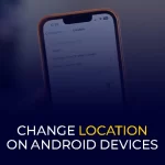 Change Location on Android Devices