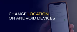 Change Location on Android Devices 