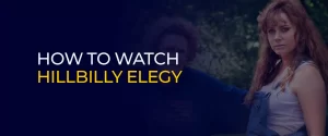 How to Watch Hillbilly Elegy 