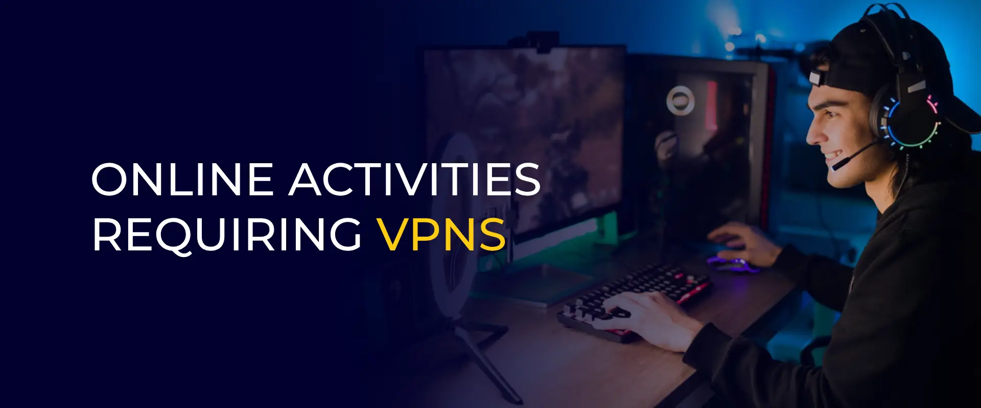 Gamer using VPN for secure online activities, gaming, and streaming; Online Activities Requiring VPNs banner image.