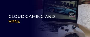 Cloud Gaming and VPNs