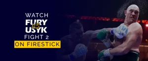 Watch Tyson Fury vs Oleksandr Usyk 2 on Firestick 