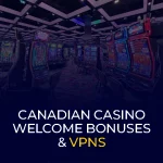 Kanadensiska Casino Välkomstbonusar & VPN Banner