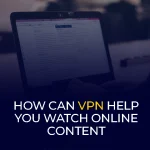 Como a VPN pode ajudar você a assistir a conteúdo online Banner