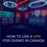 カナダのカジノでVPNを使用する方法