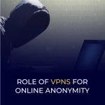 Çevrimiçi Anonimlik için VPN'lerin Rolü