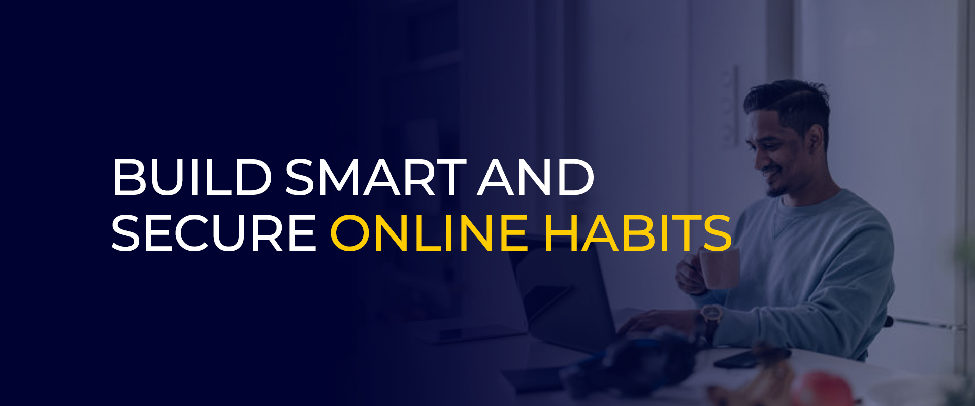 Build smart and secure online habits
