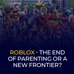 Roblox - O fim da parentalidade ou uma nova fronteira