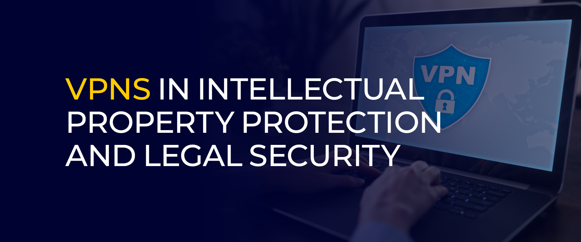 VPNs in Intellectual Property Protection and Legal Security