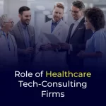 Role of Healthcare Tech-Consulting Firms