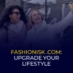 Fashionisk .com Upgrade Your Lifestyle