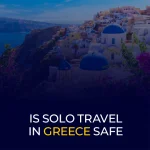 Is Solo Travel in Greece Safe