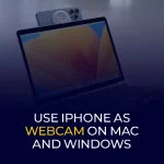 Use iPhone as Webcam on Mac and Windows