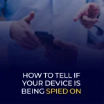 How To Tell If Your Device Is Being Spied On