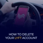 How to Delete Your Lyft Account