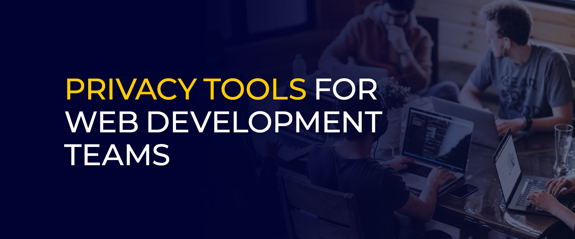 Privacy Tools for Web Development Teams