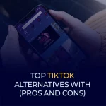 Top TikTok Alternatives With (Pros and Cons)