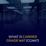 What is Carrier Grade NAT (CGNAT)