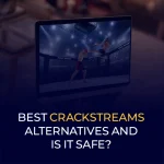 Best Crackstreams Alternatives and Is it Safe