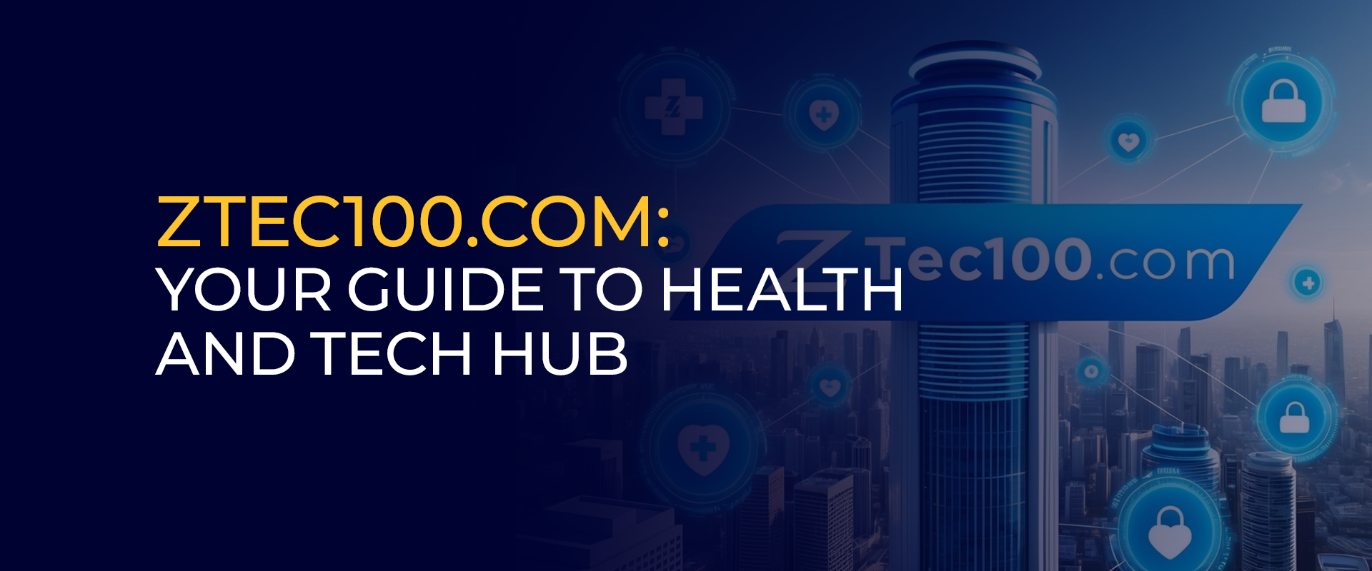 Ztec100.com Your Guide to Health and Tech Hub