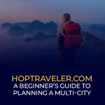 Hoptraveler com - A Beginner’s Guide to Planning a Multi-City