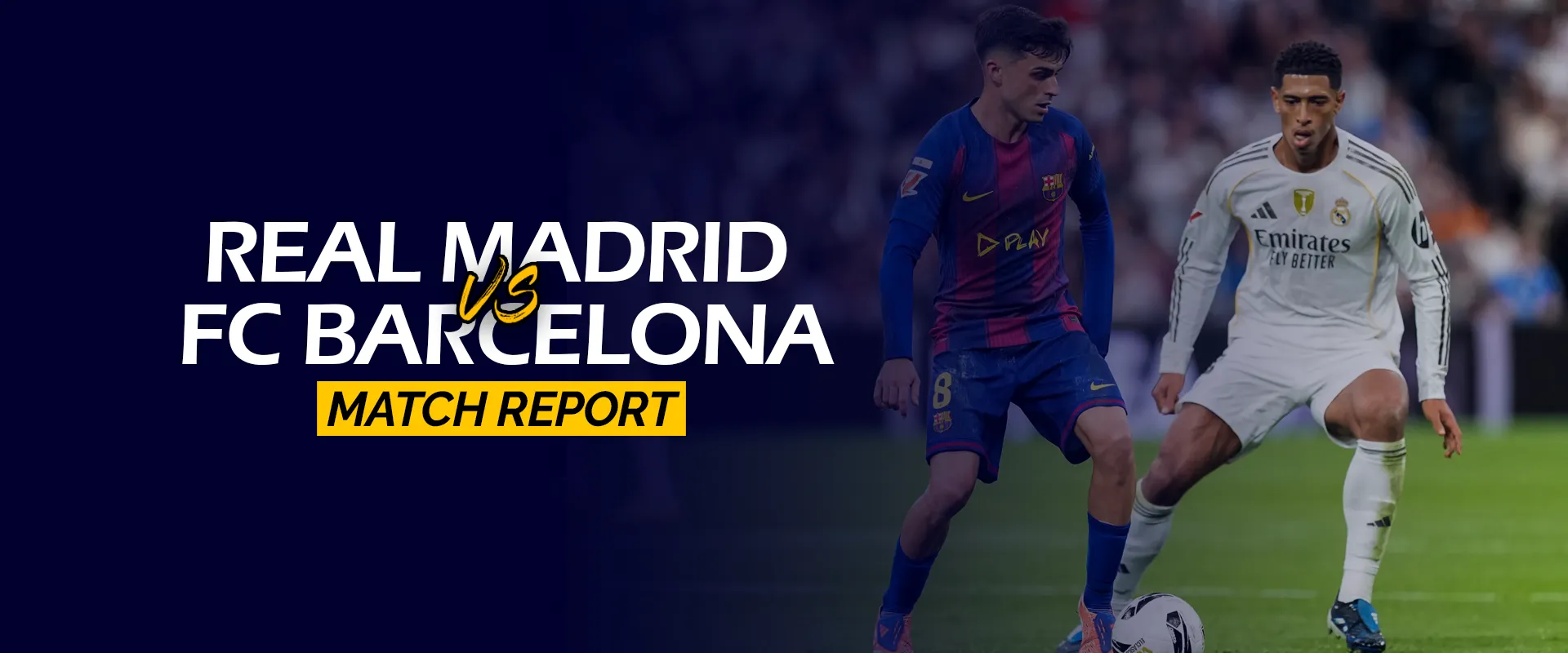 Real Madrid vs FC Barcelona Match Report
