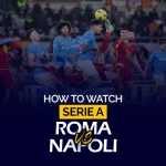 How to Watch Serie A Roma vs Napoli
