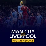 Man City vs Liverpool Match Report & Result