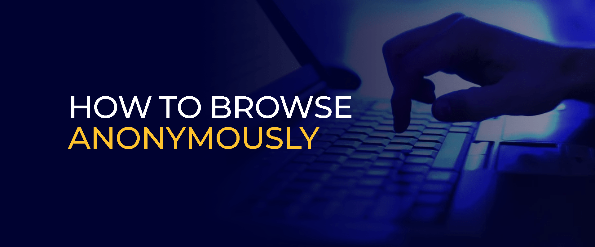 How to Browse Anonymously With 100% Online Privacy