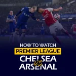 How to Watch Premier League Chelsea vs Arsenal