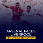Arsenal Faces Liverpool on Thursday Night Premier League Matchday 21 Preview