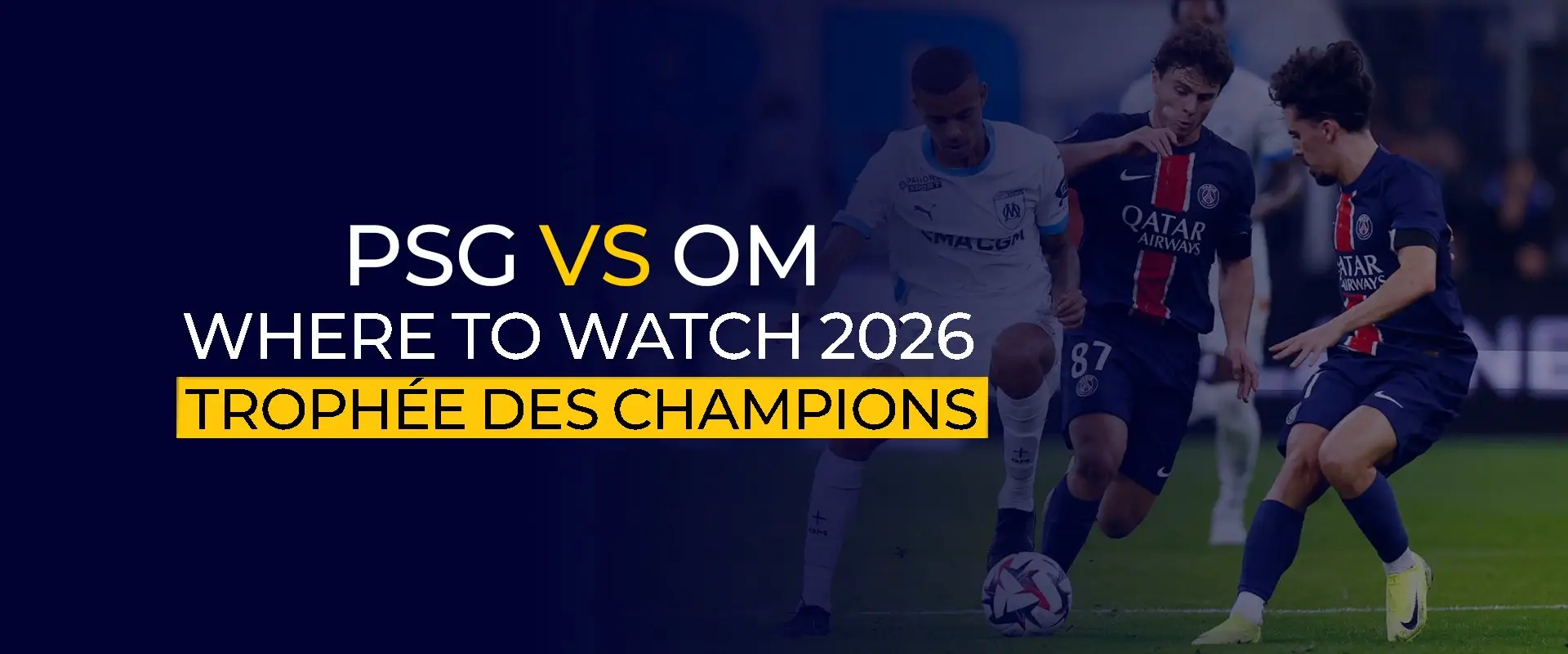 PSG vs OM How and Where to Watch 2026 Trophée des Champions 