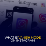What Is Vanish Mode on Instagram and How to Use It