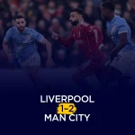 Liverpool 1 – 2 Man City Match Report Feb 8
