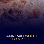 A Pink Salt Weight Loss Recipe