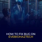 How to Fix bug on Evebiohaztech A Complete Fixing Guide
