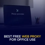 Best Free Web Proxy for Office Use in 2026 Bypass Network Restrictions Safely