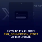 How to Fix X Login ERR_CONNECTION_RESET After Update
